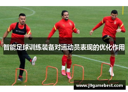 智能足球训练装备对运动员表现的优化作用